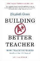 Read Online Building A Better Teacher How Teaching Works And How To Teach It To Everyone By Elizabeth   Green