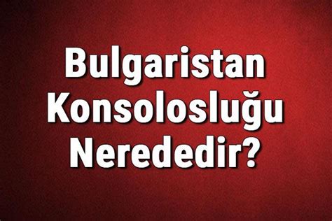 Bulgaristan konsolosluğu iletişim