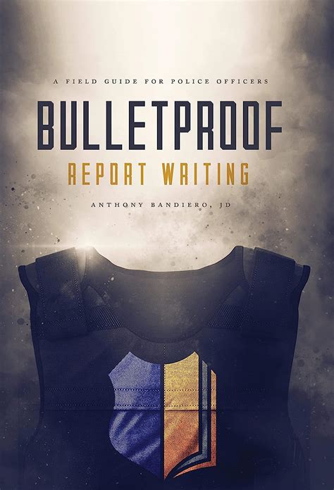 Download Bulletproof Report Writing A Field Guide For Law Enforcement By Anthony Bandiero