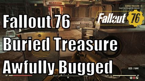 Buried treasure fallout 76. BulletCap Feb 28 @ 4:42pm. Buried Treasure Quest Bug. I'm trying to do this quest, and in the step where Johnny,Ra Ra and Gail are suposed to enter a room, and i need to speak to them through an intercom. However, they all bug and stay outside the room and do nothing. I tried to do everything recommended online, yet the bug keeps hapening. 