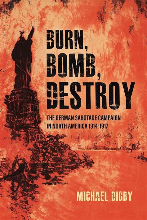 Burn, Bomb, Destroy: The German Sabotage Campaign in …