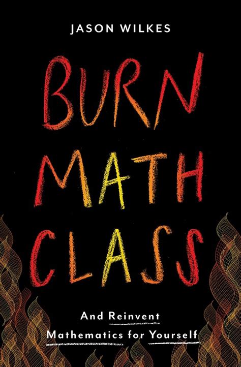 Burn Math Class And Reinvent Mathematics For Yourself