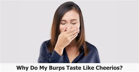 Burps taste like cheerios. Let's explore each of these factors: 1. Food and drink-related sulphur burps. Hydrogen sulphides that cause the smell in burps are particularly associated with the breakdown of certain foods. Some of the main culprits include: Proteins such as red meats, poultry, eggs, seafood, and dairy products. Cruciferous vegetables like Brussels sprouts ... 
