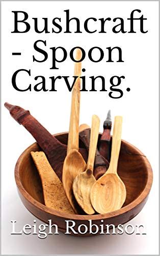 Read Online Bushcraft  Spoon Carving By Leigh Robinson