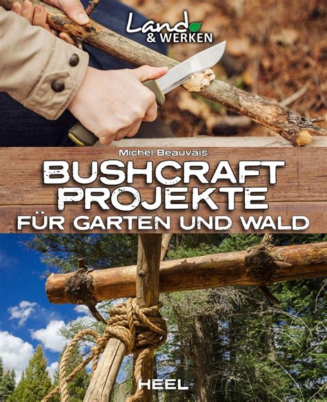 Bushcraft-Projekte für Garten und Wald: Land & Werken