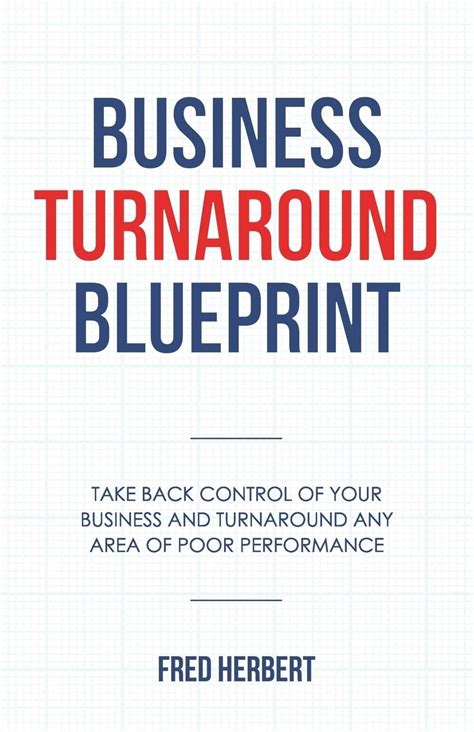 Download Business Turnaround Blueprint Take Back Control Of Your Business And Turnaround Any Area Of Poor Performance A Business Book For The Hardworking Business Owner By Fred Herbert