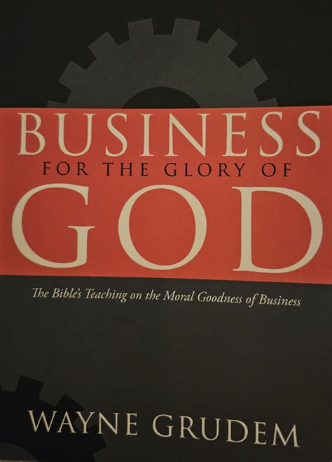 Read Business For The Glory Of God The Bibles Teaching On The Moral Goodness Of Business By Wayne Grudem