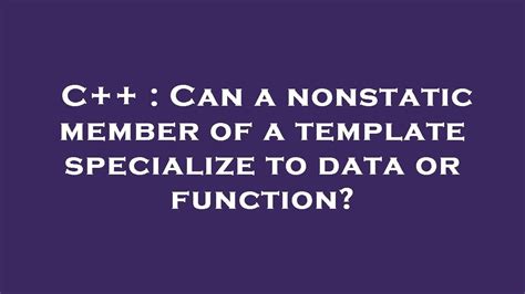 C++ Can a nonstatic member of a template specialize to data or