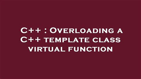C++ Overloading a C++ template class virtual function YouTube