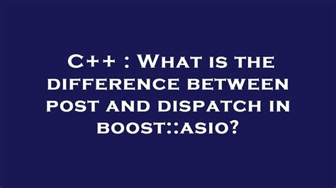 C++ What is the difference between post and dispatch in boostasio