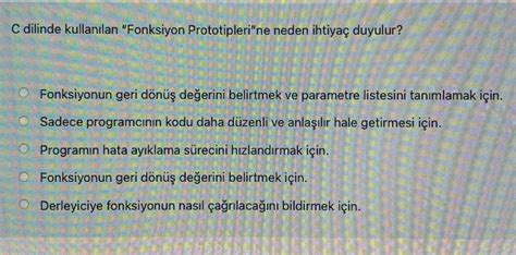 C dilinde fonksiyon bildirimi için hangisi gereklidir? (a) Fonksiyonun ğ veri tipi (b) Fonksionun adı (c) Fonksiyon parantezi ( ) (d) Hepsi 2.