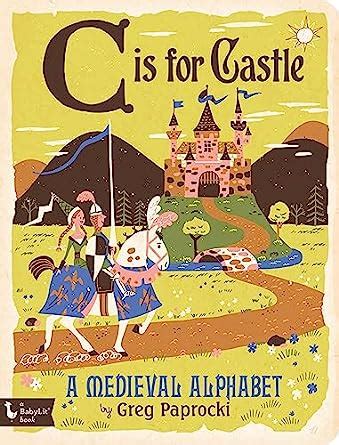 Read Online C Is For Castle A Medieval Alphabet By Greg Paprocki