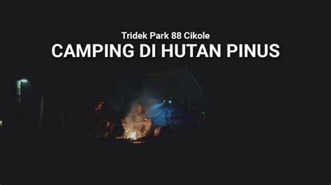 Camping di Hutan Pinus | Tridek Park 88 - Lembang Bandung - raincitystudios.com