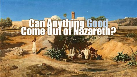 CAN ANYTHING GOOD COME OUT OF NAZARETH? - YouTube