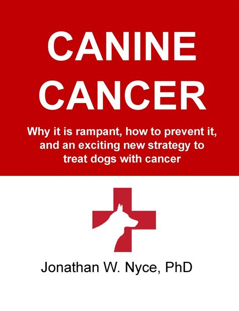 Full Download Canine Cancer Why It Is Rampant How To Prevent It And An Exciting New Treatment Strategy For Dogs With Cancer By Dr Jonathan Nyce