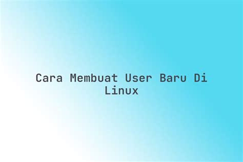 CARA MEMBUAT USER DI LINUX - coolestguyplanet.net