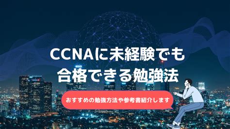 CCNAに未経験から合格できる勉強法（新試験対応）