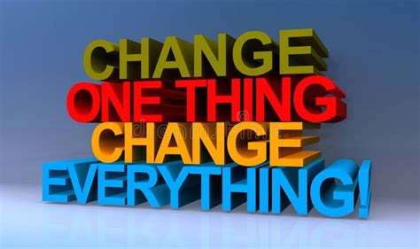 CHANGE ONE THINGDRT EVERYTHING