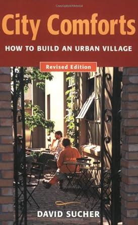 CITY COMFORTS: HOW TO BUILD AN URBAN VILLAGE