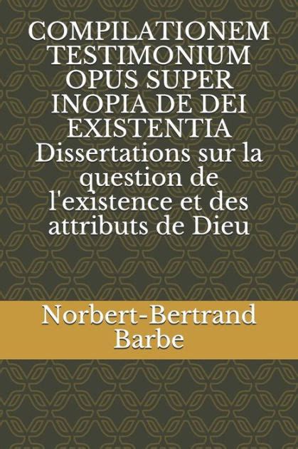 COMPILATIONEM TESTIMONIUM OPUS SUPER INOPIA DE DEI EXISTENTIA Dissertations sur la question de l'existence et des attributs de Dieu