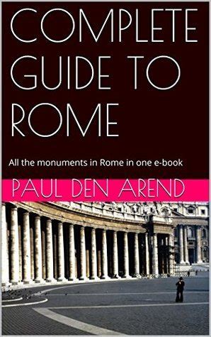 Read Online Complete Guide To Rome All The Monuments In Rome In One Ebook By Paul Den Arend