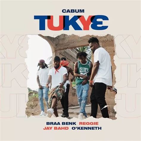 Cabum – Tukye ft. Braa Benk, Jay Bahd, O’Kenneth & Reggie