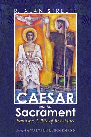 Caesar and the Sacrament Baptism A Rite of Resistance