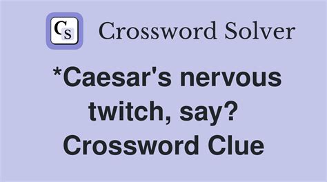 Caesars nervous twitch say crossword. Things To Know About Caesars nervous twitch say crossword. 