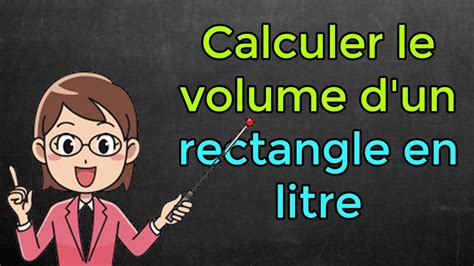 Calculer volume rectangle en litre.  Calculez la surface, le volume et les litre...