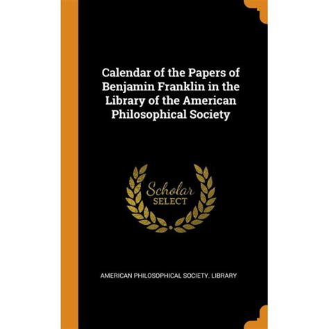 Calendar of the Papers of Benjamin Franklin in the Library of the