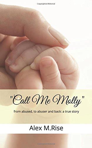 Read Call Me Molly From Abused To Abuser And Back A True Story By Alex M Rise
