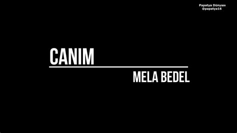 Canım Mela Bedel: Song Lyrics, Music Videos & Concerts. 