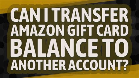 Can I Transfer Amazon Gift Card Balance To Another Accoun