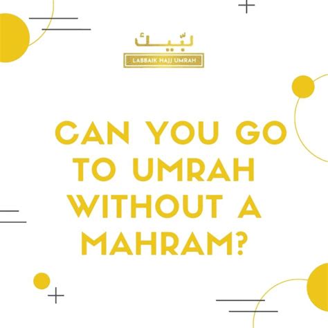 Can You Go To Umrah Without A Mahram? Labbaik Hajj …