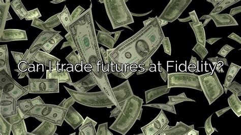 Can i trade futures on fidelity. Things To Know About Can i trade futures on fidelity. 