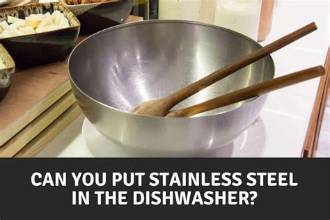 Can you put stainless steel in the dishwasher. Yes, you can put pots and pans in a dishwasher to help streamline cleanup and save you time in the kitchen. Checking to make sure your cookware is labeled “dishwasher safe” before beginning a wash cycle can help you get the most out of this helpful kitchen appliance. Washing pots and pans can take time, especially after a big meal. 