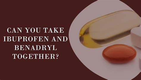 Can you take ibuprofen and benadryl together. Things To Know About Can you take ibuprofen and benadryl together. 