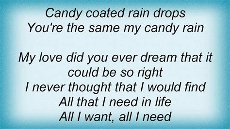 Candy rain lyrics. My love do you ever dream of. Candy coldin rain drops. You're the same, my candy rain. Have you ever been stuck in around feeling lost. With nowhere to go but you never want us turn around. And notice me standing so cold. Could've been your umbrella-ella-ella-ella eh eh eh eh. We could've been with each other, other other eh eh eh eh, eh. 
