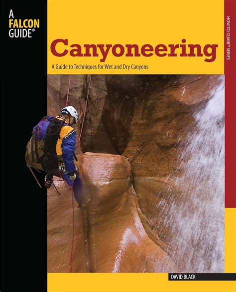 Canyoneering a guide to techniques for wet and dry canyons. - Gestion de incompetentes 3ed manuales de gestion.