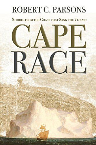 Cape Race Stories from the Coast that Sank the Titanic