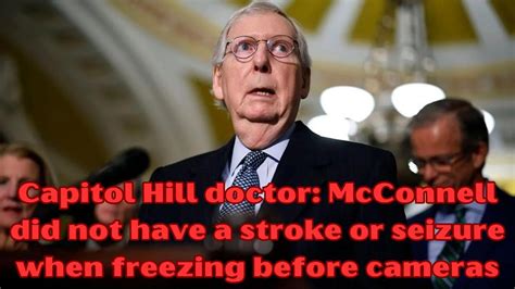 Capitol Hill doctor: McConnell did not have a stroke or seizure when freezing before cameras