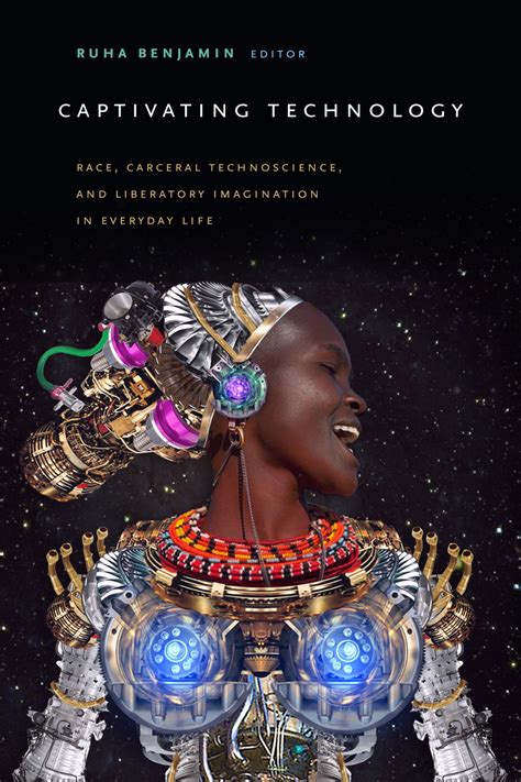 Read Captivating Technology Race Carceral Technoscience And Liberatory Imagination In Everyday Life By Ruha Benjamin