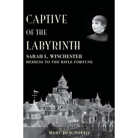Captive of the Labyrinth: Sarah L. Winchester Heiress to the ...