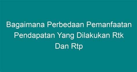 Cara Pemanfaatan Pendapatan yang Berbeda: RTK vs RTP