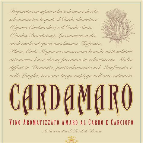 Cardamaro. Cardamaro Vino Amaro "Developed over 100 years ago by the Bosca family in Italy, the recipe for this wine-based Amaro is a true expression of Piemonte tradition. It is created by infusing cardoon (a relative to the artichoke), blessed thistle and other botanicals into the family’s estate wine, which is then rested in new oak for at least six ... 