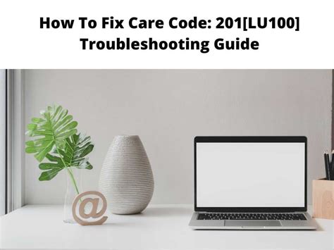 Care Code 201 LU100 I am having to reset my password almost daily because of Care Code 201. I have reset the password multiple times, cleared cookies and browsing history, reset my laptop, I am currently using Chrome as my browser, I have also used Currently.com to login, all the same result -- Care Code 201.. 