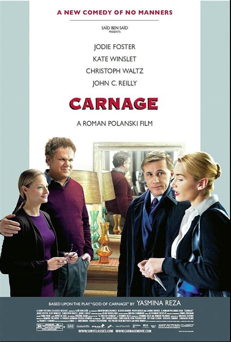 Carnage.2011 - R. 2011. 1 hr 19 min. 7.1 (131,582) 61. Carnage is a comedic drama film that focuses on two sets of parents who agree to meet up after their sons are involved in a schoolyard fight. The movie is directed by Roman Polanski and stars a stellar cast of Jodie Foster, Kate Winslet, Christoph Waltz, and John C. Reilly. 