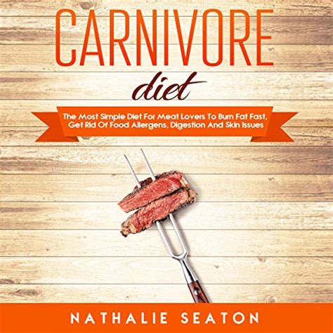 Read Online Carnivore Diet The Most Simple Diet For Meat Lovers To Burn Fat Fast Get Rid Of Food Allergens Digestion And Skin Issues By Nathalie Seaton
