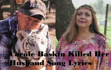 Carole baskin killed her husband song lyrics. "Carole Baskin, killed her husband, whacked him. ... Tiger King by dressing as lead star Joe Exotic and sharing their own lyrics about the big cat ... is a stunning swan song for 'Cyberpunk 2077 