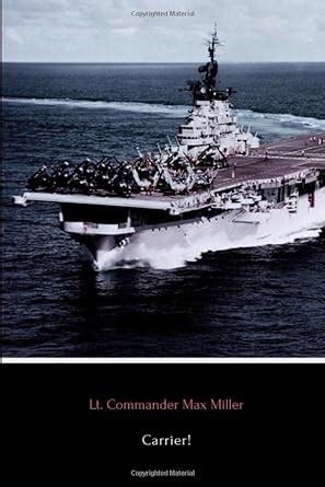 Read Carrier Annotated Life Aboard A World War Ii Aircraft Carrier By Max Miller